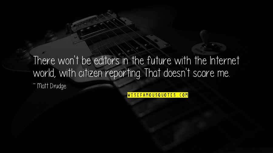 Editors Quotes By Matt Drudge: There won't be editors in the future with
