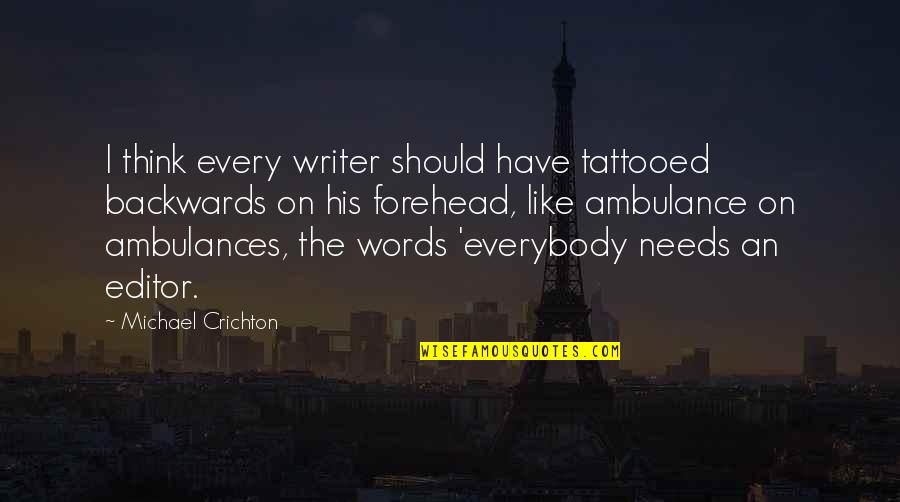 Editors Quotes By Michael Crichton: I think every writer should have tattooed backwards