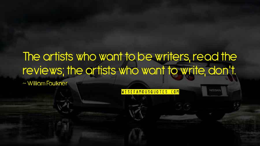 Editors Quotes By William Faulkner: The artists who want to be writers, read