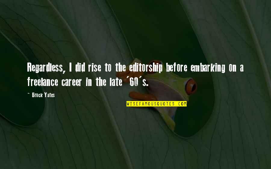 Editorship Quotes By Brock Yates: Regardless, I did rise to the editorship before