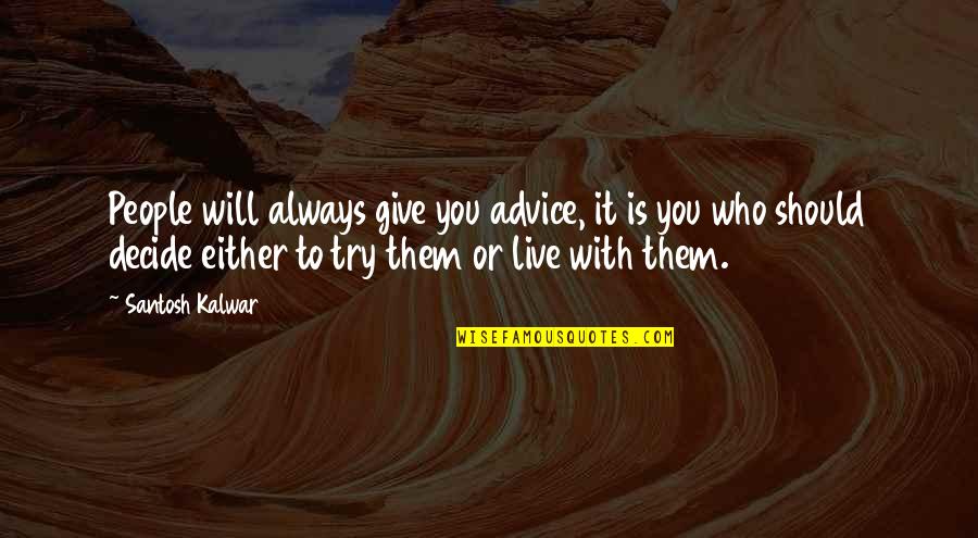 Editting Quotes By Santosh Kalwar: People will always give you advice, it is