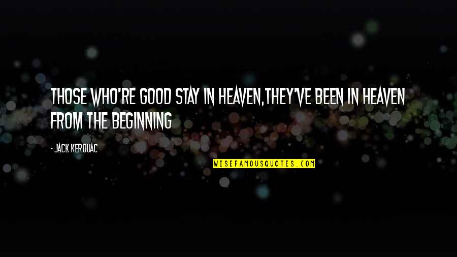 Edius Quotes By Jack Kerouac: Those who're good stay in Heaven,they've been in