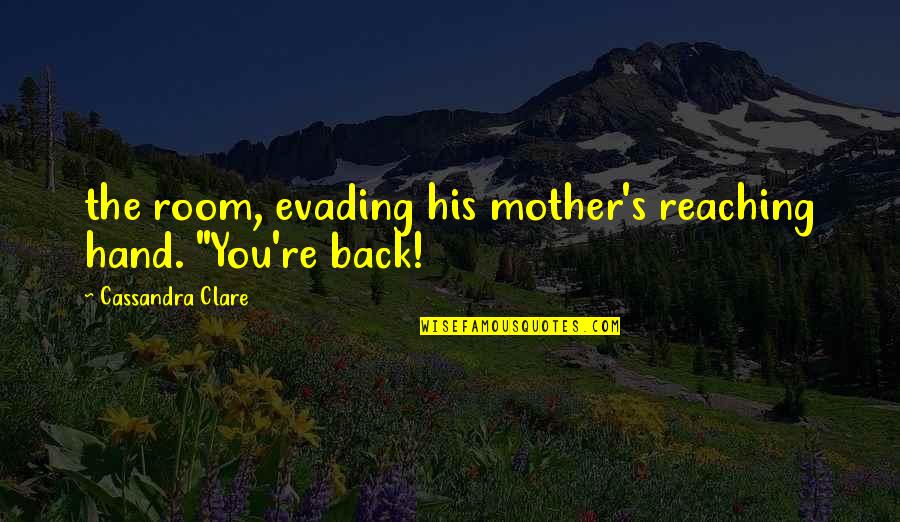Ediyor Muhammad Quotes By Cassandra Clare: the room, evading his mother's reaching hand. "You're