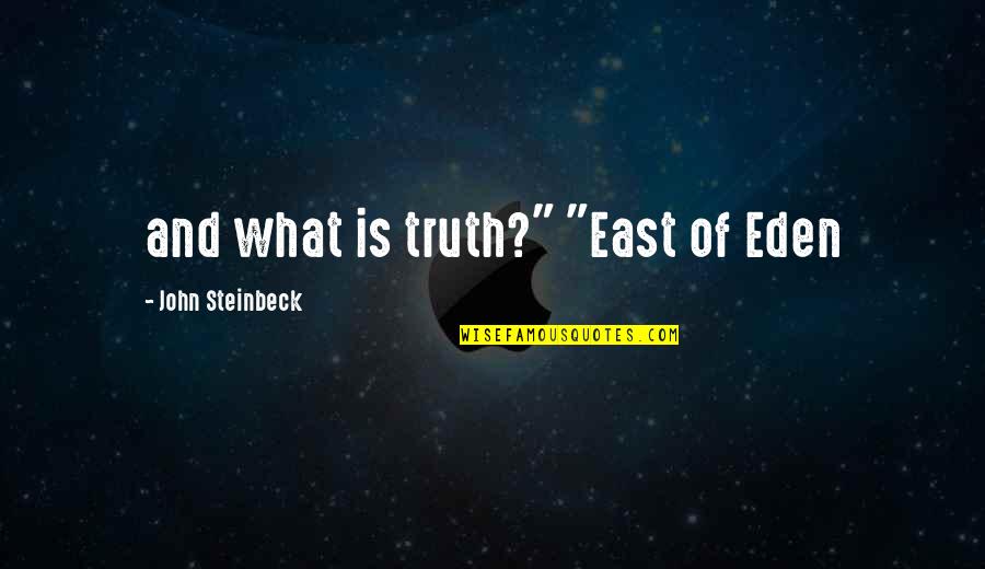 Edizioni Darte Quotes By John Steinbeck: and what is truth?" "East of Eden