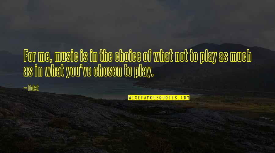 Edizioni Piemme Quotes By Feist: For me, music is in the choice of Edizioni Piemme Quotes By Feist: For me, music is in the choice of