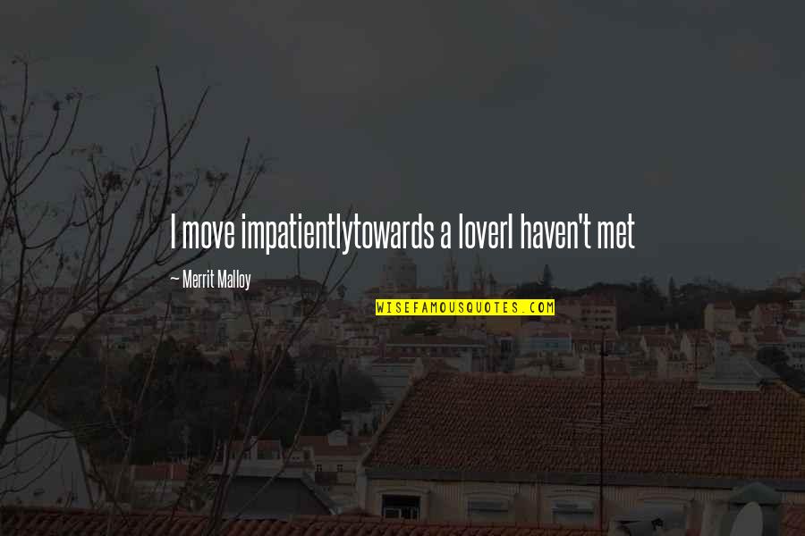 Edizioni Piemme Quotes By Merrit Malloy: I move impatientlytowards a loverI haven't met Edizioni Piemme Quotes By Merrit Malloy: I move impatientlytowards a loverI haven't met