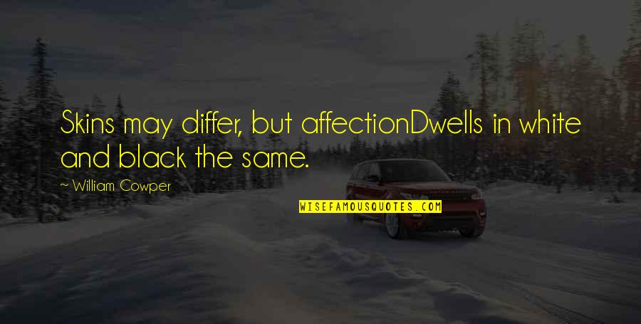 Edizioni Piemme Quotes By William Cowper: Skins may differ, but affectionDwells in white and Edizioni Piemme Quotes By William Cowper: Skins may differ, but affectionDwells in white and