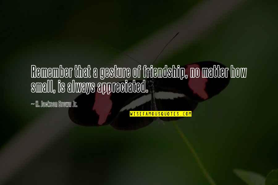 Edjobsnh Quotes By H. Jackson Brown Jr.: Remember that a gesture of friendship, no matter Edjobsnh Quotes By H. Jackson Brown Jr.: Remember that a gesture of friendship, no matter
