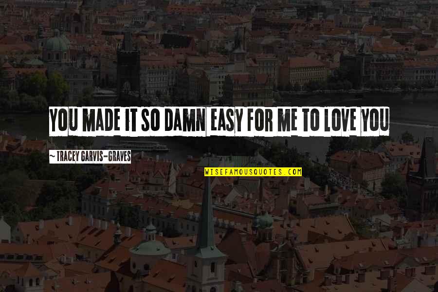 Edjobsnh Quotes By Tracey Garvis-Graves: You made it so damn easy for me Edjobsnh Quotes By Tracey Garvis-Graves: You made it so damn easy for me