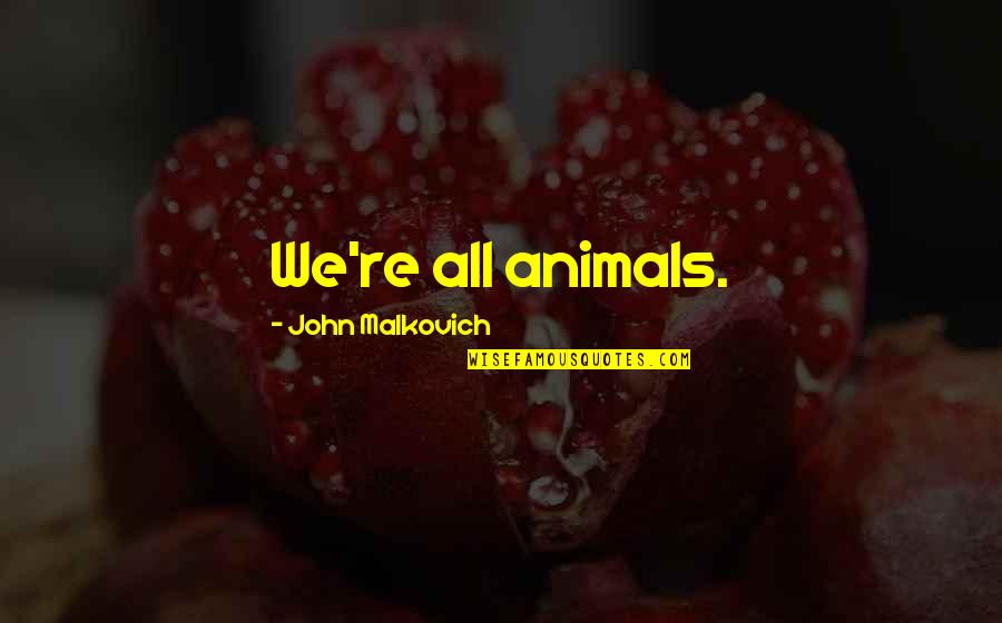 Edland Appraisals Quotes By John Malkovich: We're all animals. Edland Appraisals Quotes By John Malkovich: We're all animals.