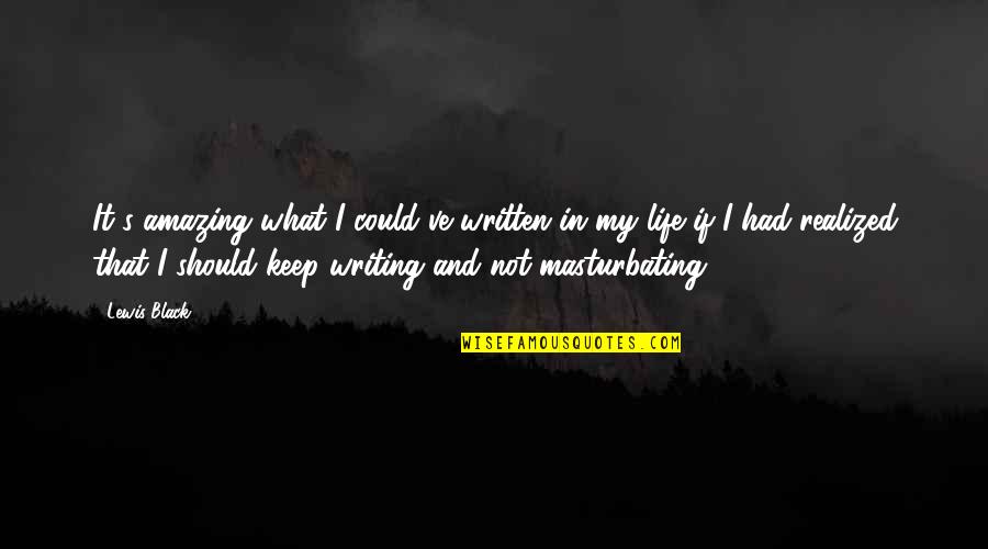 Edland Walker Quotes By Lewis Black: It's amazing what I could've written in my