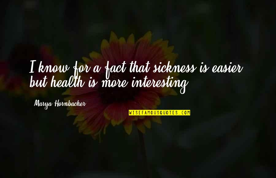 Edline Quotes By Marya Hornbacher: I know for a fact that sickness is