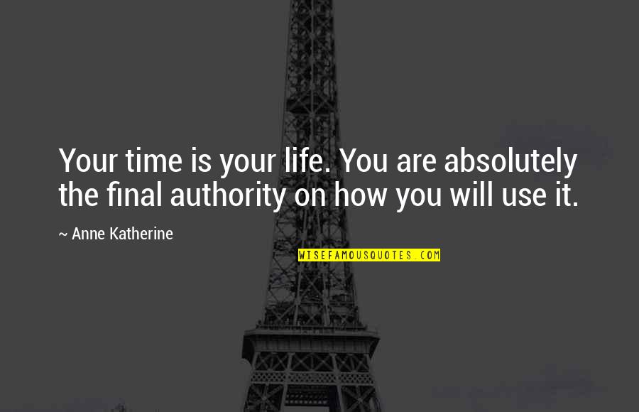 Edloe Blackwell Quotes By Anne Katherine: Your time is your life. You are absolutely
