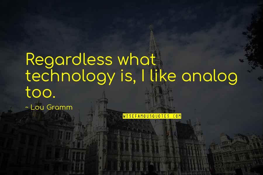 Edloe Blackwell Quotes By Lou Gramm: Regardless what technology is, I like analog too.