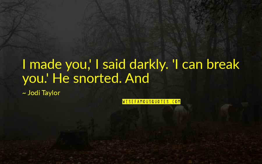 Edm Dj Quotes By Jodi Taylor: I made you,' I said darkly. 'I can