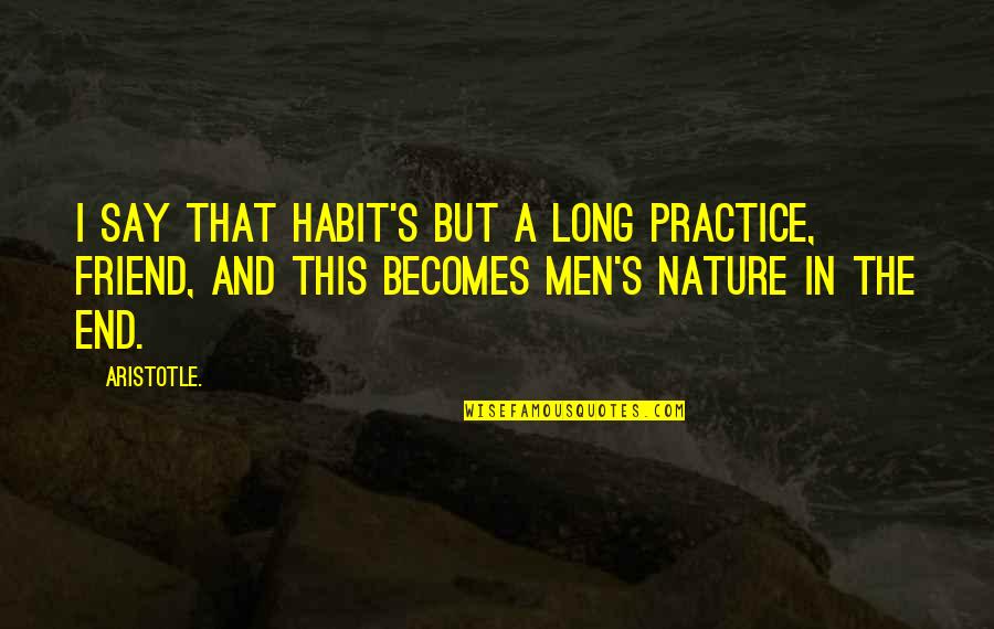 Edm Plur Quotes By Aristotle.: I say that habit's but a long practice,