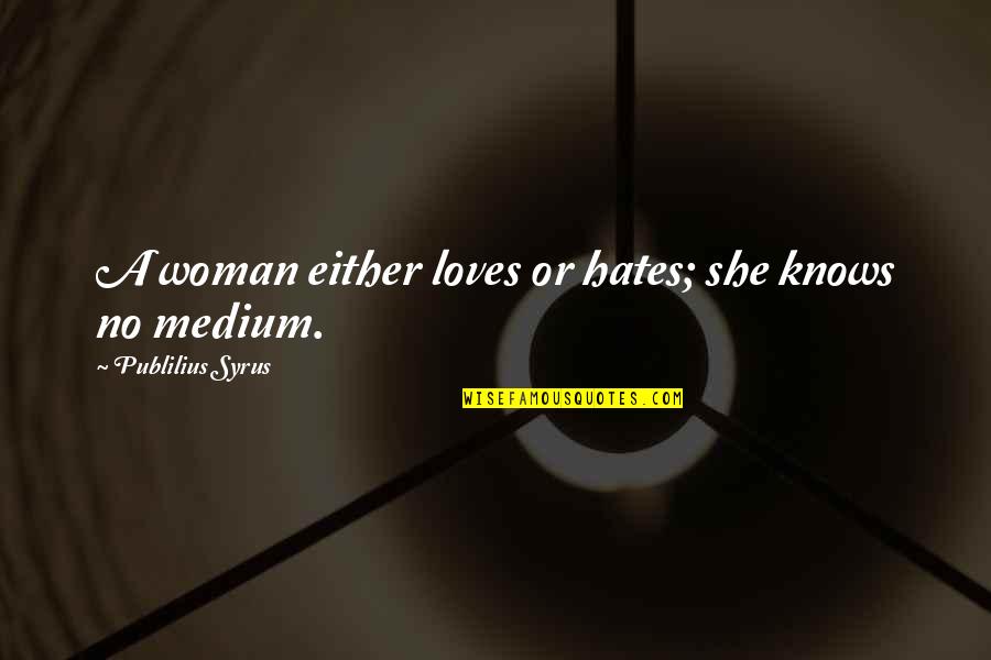 Edm Rave Quotes By Publilius Syrus: A woman either loves or hates; she knows