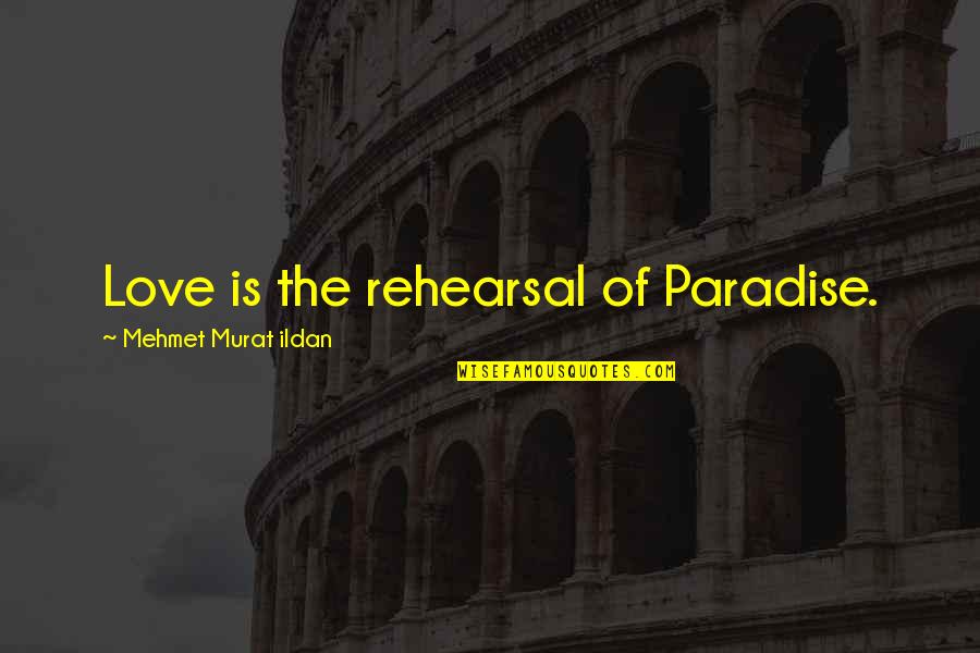 Edm Song Quotes By Mehmet Murat Ildan: Love is the rehearsal of Paradise. Edm Song Quotes By Mehmet Murat Ildan: Love is the rehearsal of Paradise.