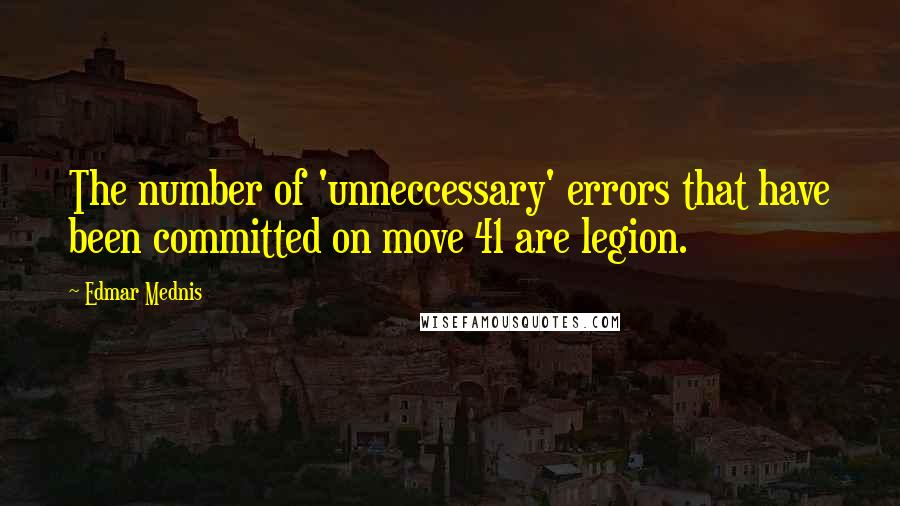 Edmar Mednis quotes: The number of 'unneccessary' errors that have been committed on move 41 are legion.