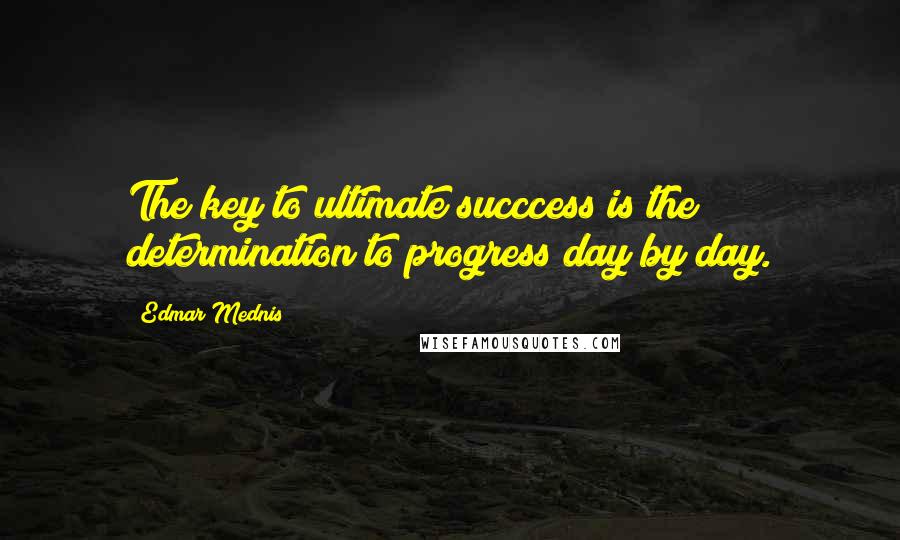 Edmar Mednis quotes: The key to ultimate succcess is the determination to progress day by day.