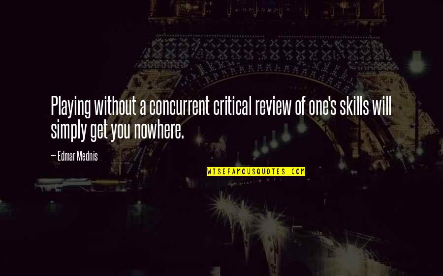 Edmar Mednis Quotes By Edmar Mednis: Playing without a concurrent critical review of one's