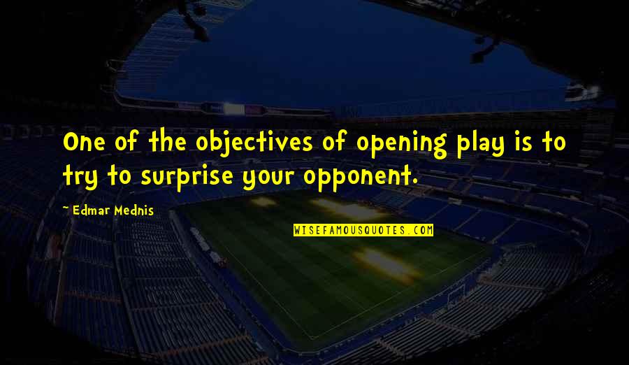 Edmar Mednis Quotes By Edmar Mednis: One of the objectives of opening play is