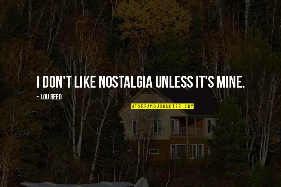 Edmilson Barros Quotes By Lou Reed: I don't like nostalgia unless it's mine. Edmilson Barros Quotes By Lou Reed: I don't like nostalgia unless it's mine.