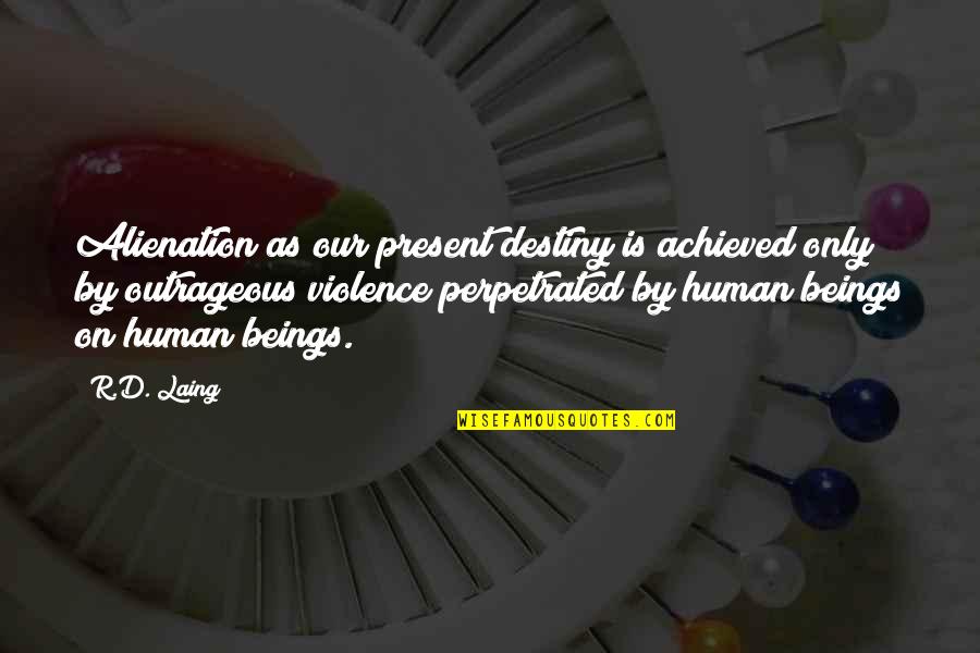 Edmilson Barros Quotes By R.D. Laing: Alienation as our present destiny is achieved only Edmilson Barros Quotes By R.D. Laing: Alienation as our present destiny is achieved only