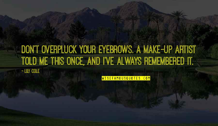 Edmilson Dove Quotes By Lily Cole: Don't overpluck your eyebrows. A make-up artist told