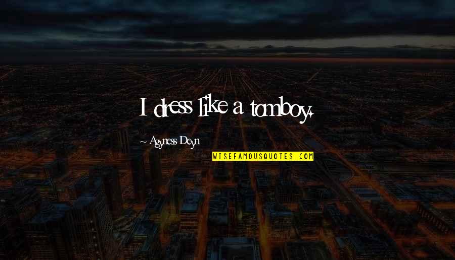 Edmilson Indjai Quotes By Agyness Deyn: I dress like a tomboy. Edmilson Indjai Quotes By Agyness Deyn: I dress like a tomboy.