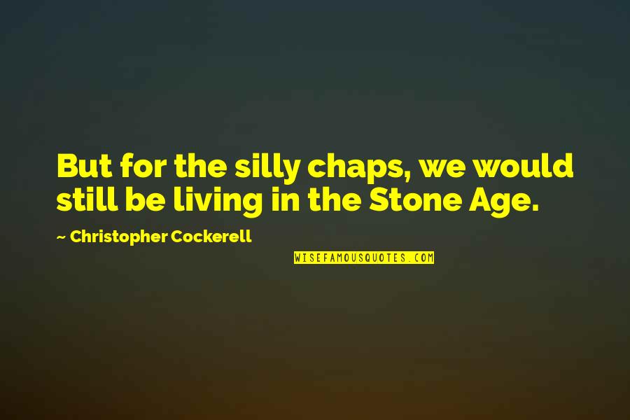 Edmilson Indjai Quotes By Christopher Cockerell: But for the silly chaps, we would still Edmilson Indjai Quotes By Christopher Cockerell: But for the silly chaps, we would still