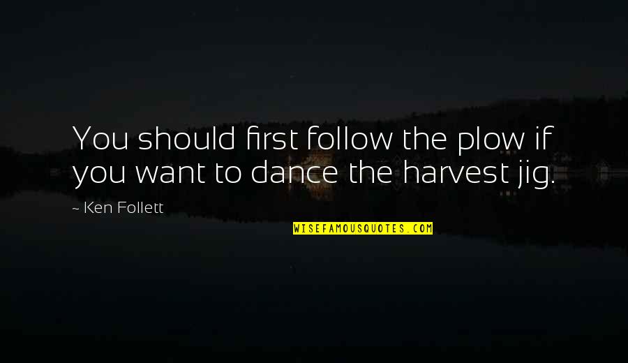 Edmilson Indjai Quotes By Ken Follett: You should first follow the plow if you