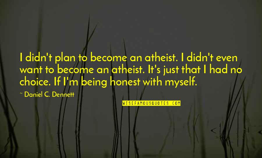 Edminster Quotes By Daniel C. Dennett: I didn't plan to become an atheist. I