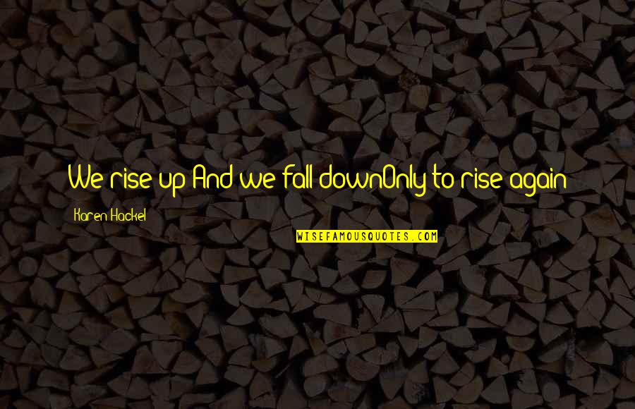 Edmond Dantes Quotes By Karen Hackel: We rise up And we fall downOnly to