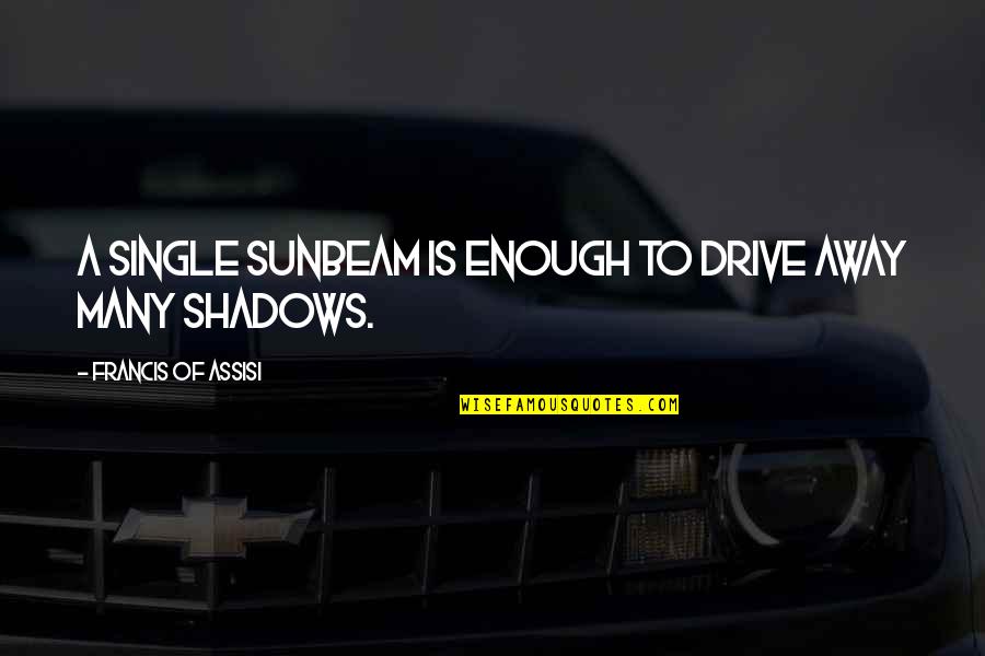 Edmond Dantes V For Vendetta Quotes By Francis Of Assisi: A single sunbeam is enough to drive away