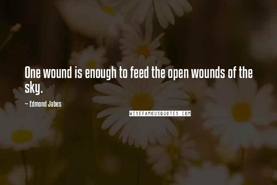 Edmond Jabes quotes: One wound is enough to feed the open wounds of the sky.