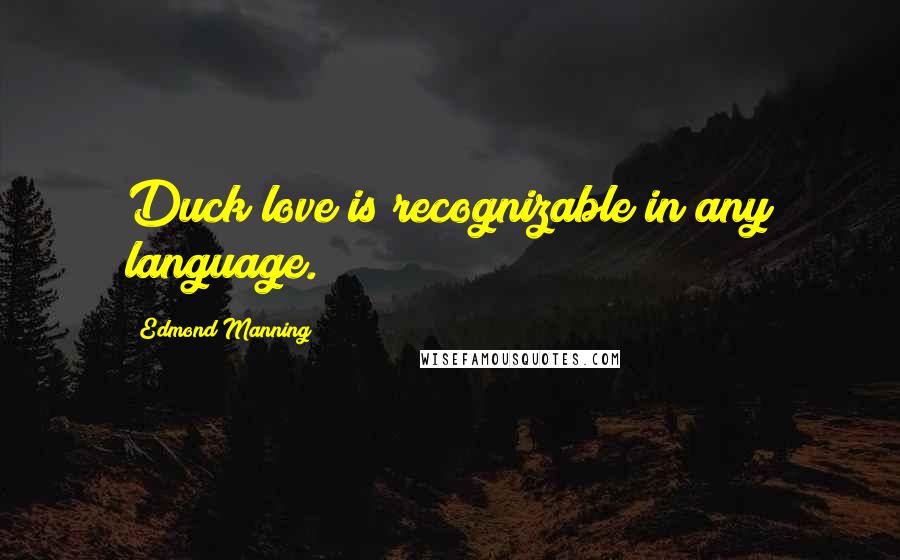 Edmond Manning quotes: Duck love is recognizable in any language.