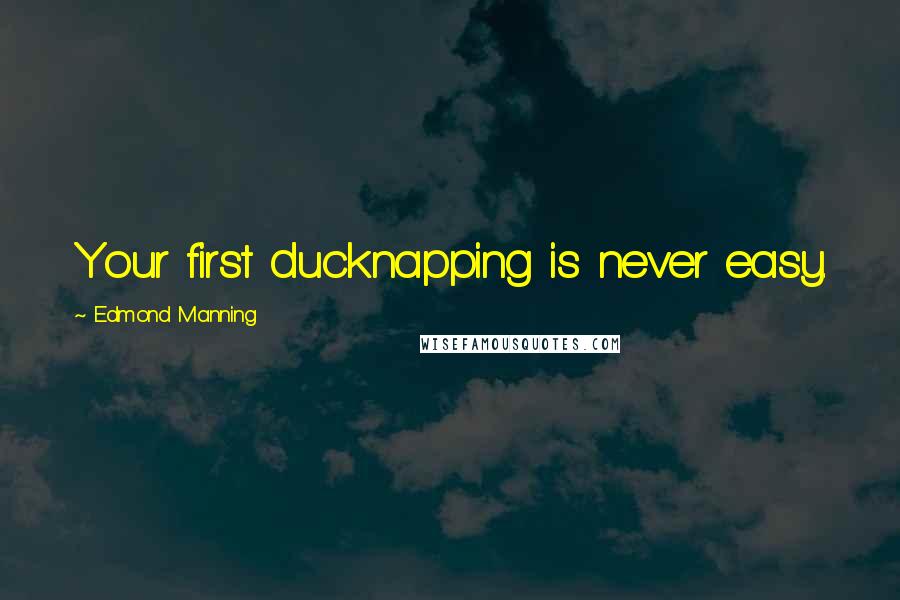 Edmond Manning quotes: Your first ducknapping is never easy.