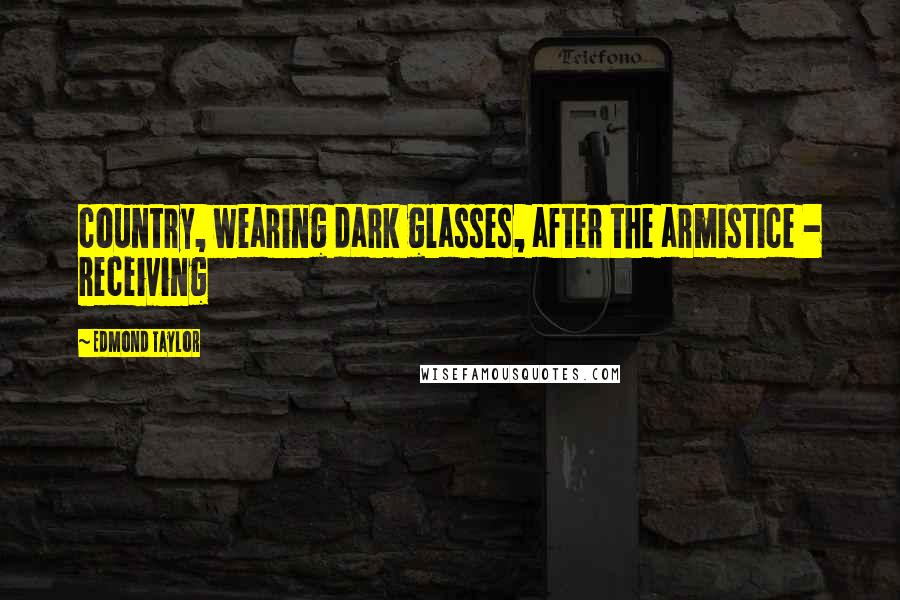 Edmond Taylor quotes: country, wearing dark glasses, after the armistice - receiving