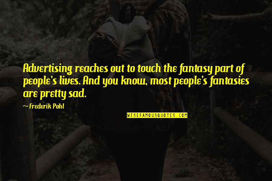 Edmond Wells Quotes By Frederik Pohl: Advertising reaches out to touch the fantasy part