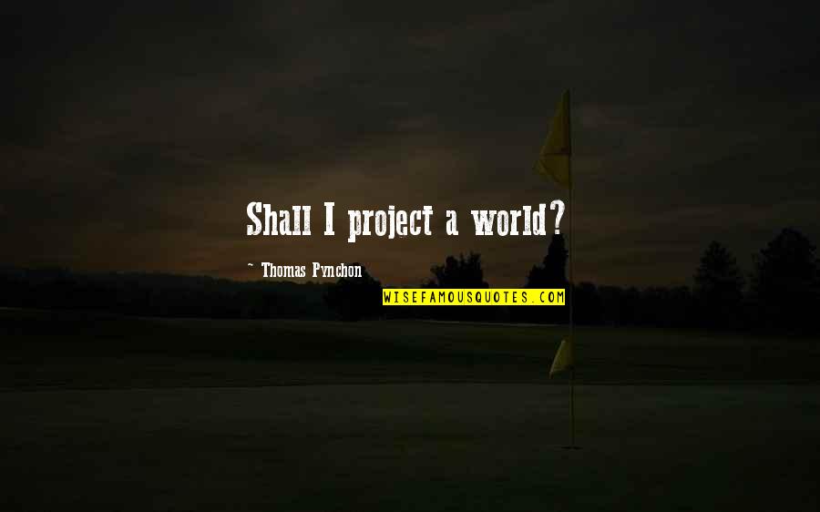 Edmond Wells Quotes By Thomas Pynchon: Shall I project a world?