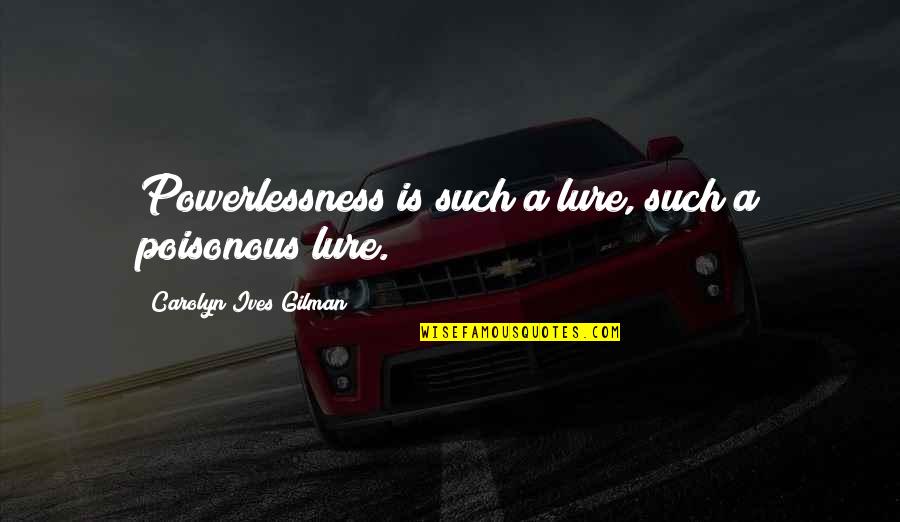 Edmonde Spence Quotes By Carolyn Ives Gilman: Powerlessness is such a lure, such a poisonous Edmonde Spence Quotes By Carolyn Ives Gilman: Powerlessness is such a lure, such a poisonous