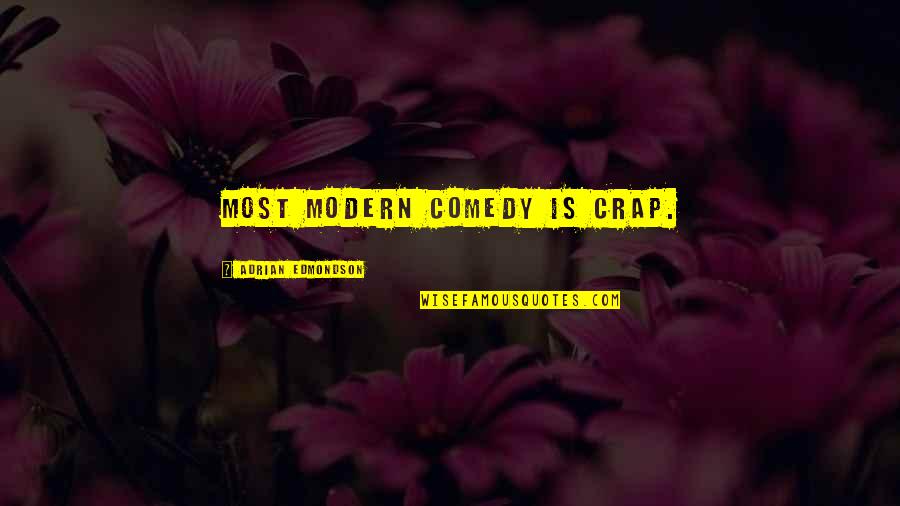 Edmondson Quotes By Adrian Edmondson: Most modern comedy is crap.