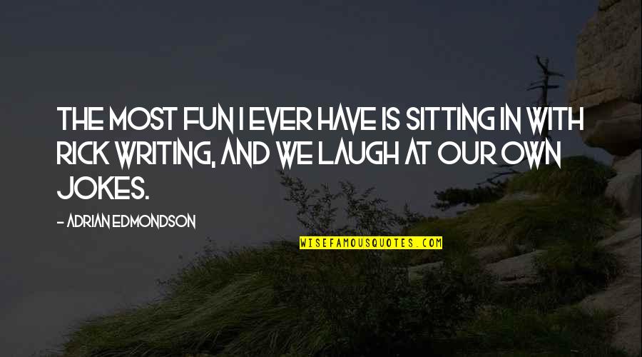 Edmondson Quotes By Adrian Edmondson: The most fun I ever have is sitting