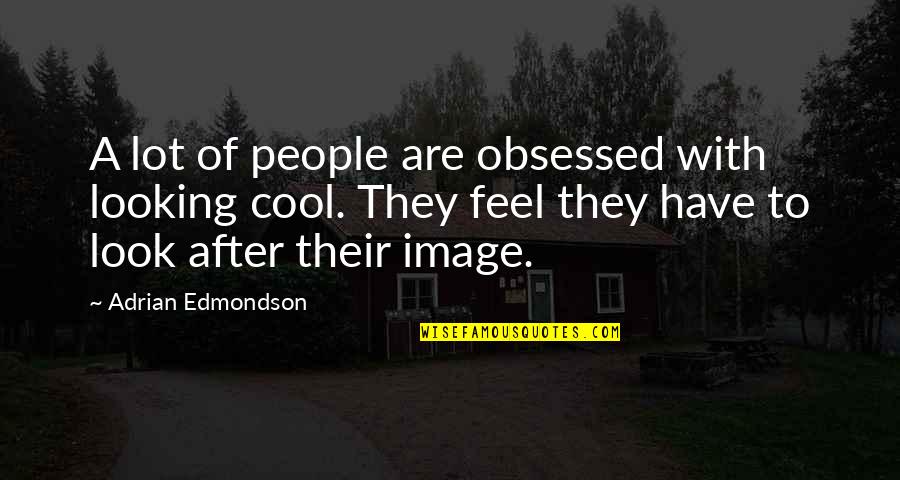 Edmondson Quotes By Adrian Edmondson: A lot of people are obsessed with looking