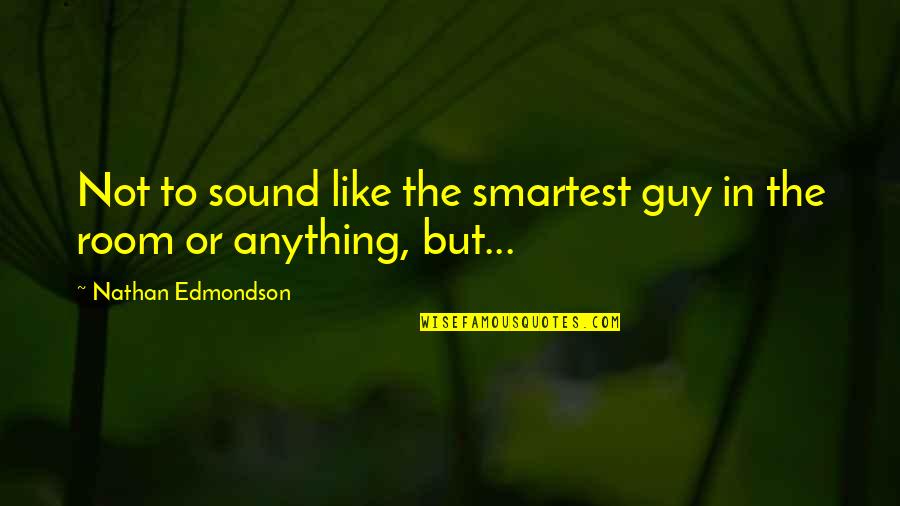 Edmondson Quotes By Nathan Edmondson: Not to sound like the smartest guy in