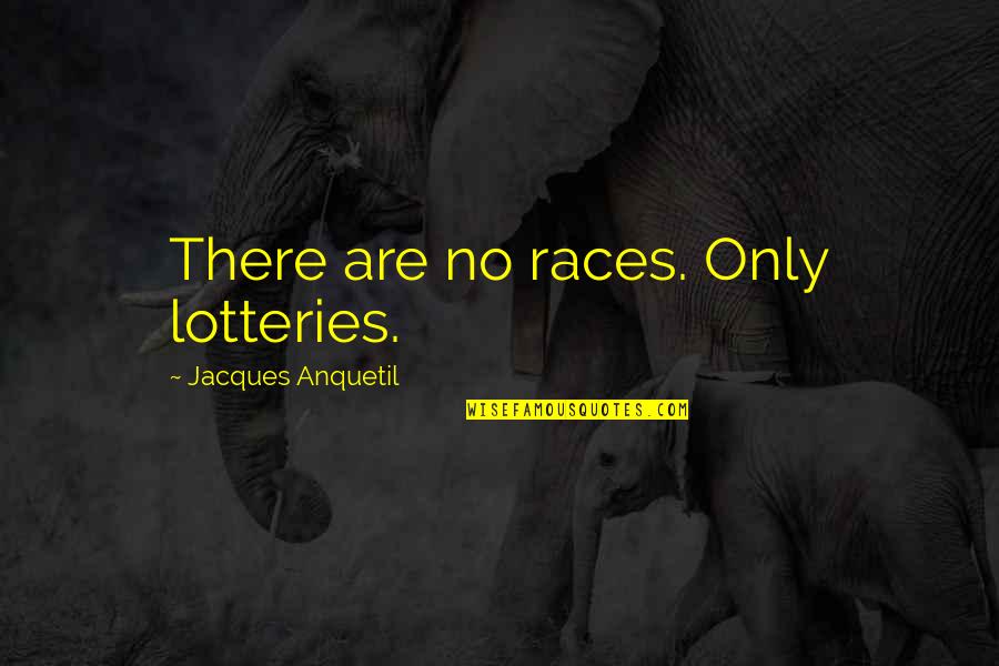 Edmonia Lewis Quotes By Jacques Anquetil: There are no races. Only lotteries. Edmonia Lewis Quotes By Jacques Anquetil: There are no races. Only lotteries.