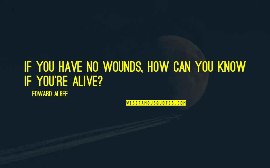 Edmonstone Castle Quotes By Edward Albee: If you have no wounds, how can you Edmonstone Castle Quotes By Edward Albee: If you have no wounds, how can you