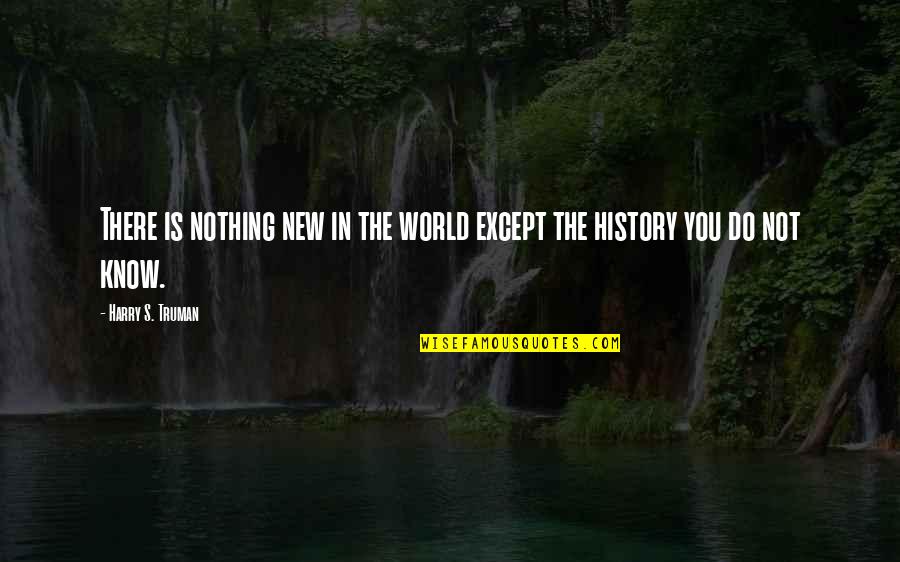 Edmund And Edgar Quotes By Harry S. Truman: There is nothing new in the world except Edmund And Edgar Quotes By Harry S. Truman: There is nothing new in the world except