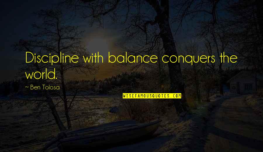 Edmund Bergler Quotes By Ben Tolosa: Discipline with balance conquers the world.